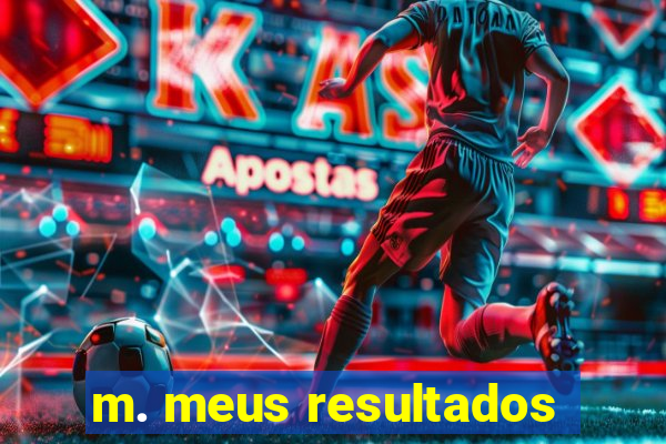 m. meus resultados